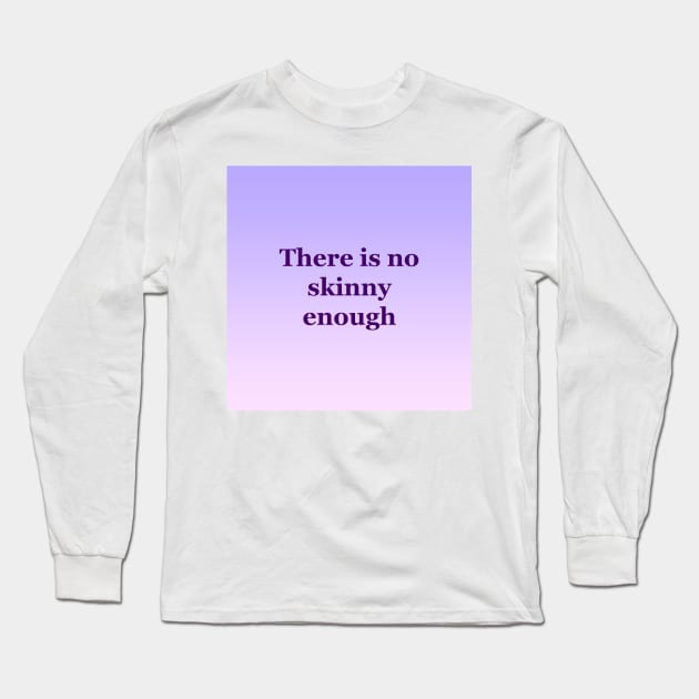 There is no skinny enough Long Sleeve T-Shirt by ThePureAudacity